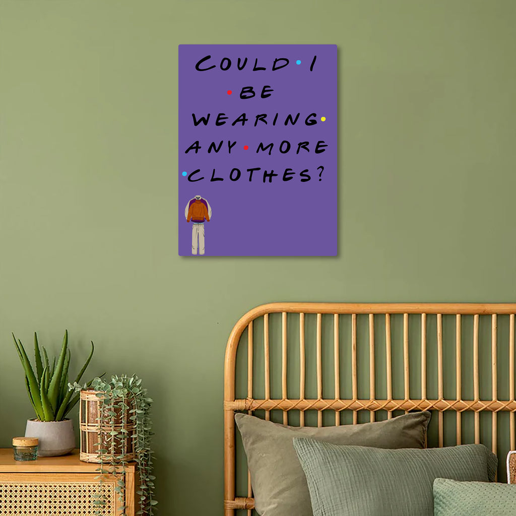 Could I Be Wearing Any More Clothes? Metal Poster