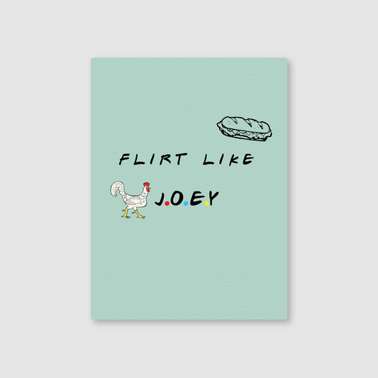 Flirt Like Joey Metal Poster