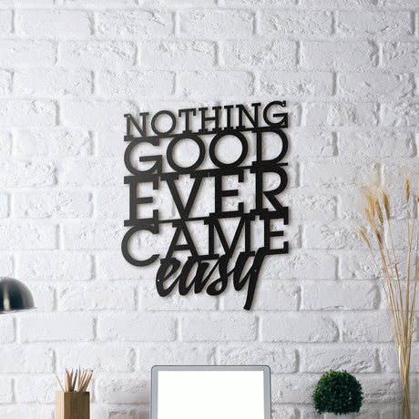 NOTHING GOOD EVER CAME EASY Metal Wall Art